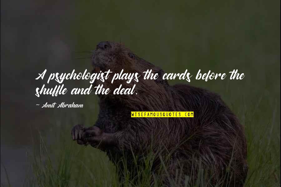 Giuseppina Morlacchi Quotes By Amit Abraham: A psychologist plays the cards before the shuffle