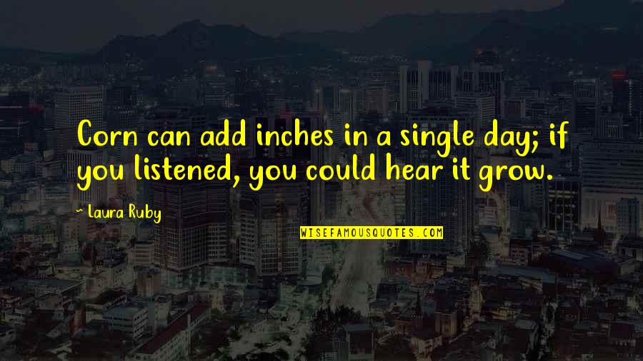 Giuseppina Morlacchi Quotes By Laura Ruby: Corn can add inches in a single day;