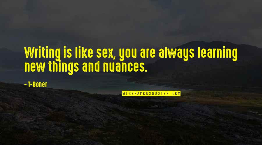 Giuseppina Morlacchi Quotes By T-Boner: Writing is like sex, you are always learning
