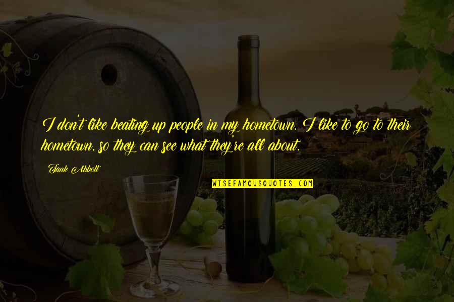 Giuseppina Morlacchi Quotes By Tank Abbott: I don't like beating up people in my