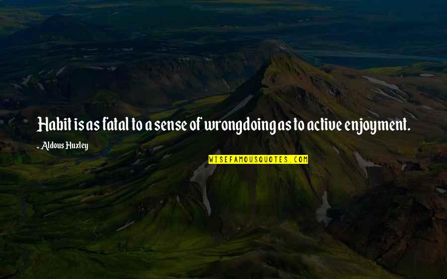 Giuseppina Raimondi Quotes By Aldous Huxley: Habit is as fatal to a sense of