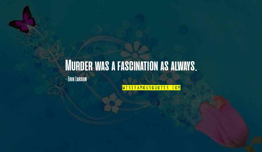 Giusi Cataldo Quotes By Erik Larson: Murder was a fascination as always. Giusi Cataldo Quotes By Erik Larson: Murder was a fascination as always.