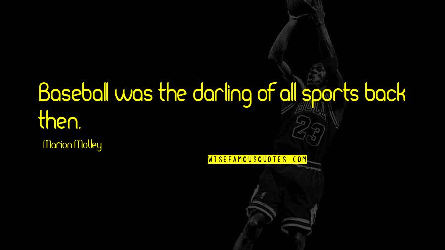 Giusi Darios Quotes By Marion Motley: Baseball was the darling of all sports back Giusi Darios Quotes By Marion Motley: Baseball was the darling of all sports back