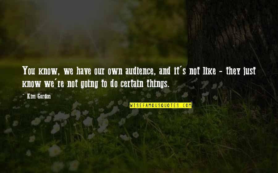 Giustamm Quotes By Kim Gordon: You know, we have our own audience, and Giustamm Quotes By Kim Gordon: You know, we have our own audience, and