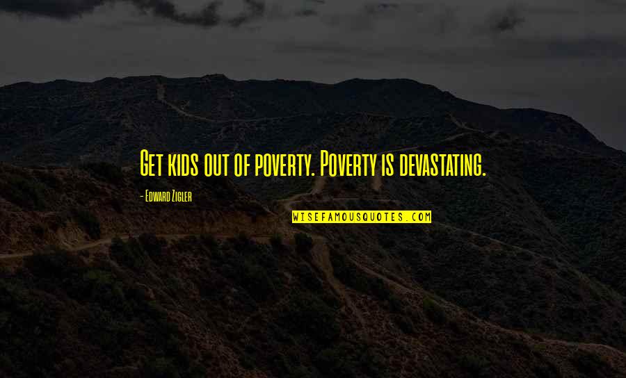 Giustino Durano Quotes By Edward Zigler: Get kids out of poverty. Poverty is devastating.