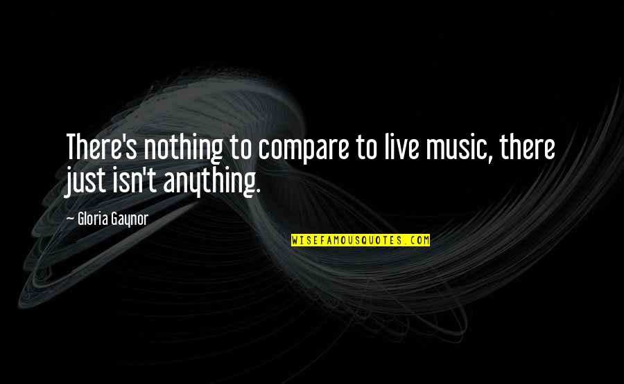 Giustizia Civile Quotes By Gloria Gaynor: There's nothing to compare to live music, there
