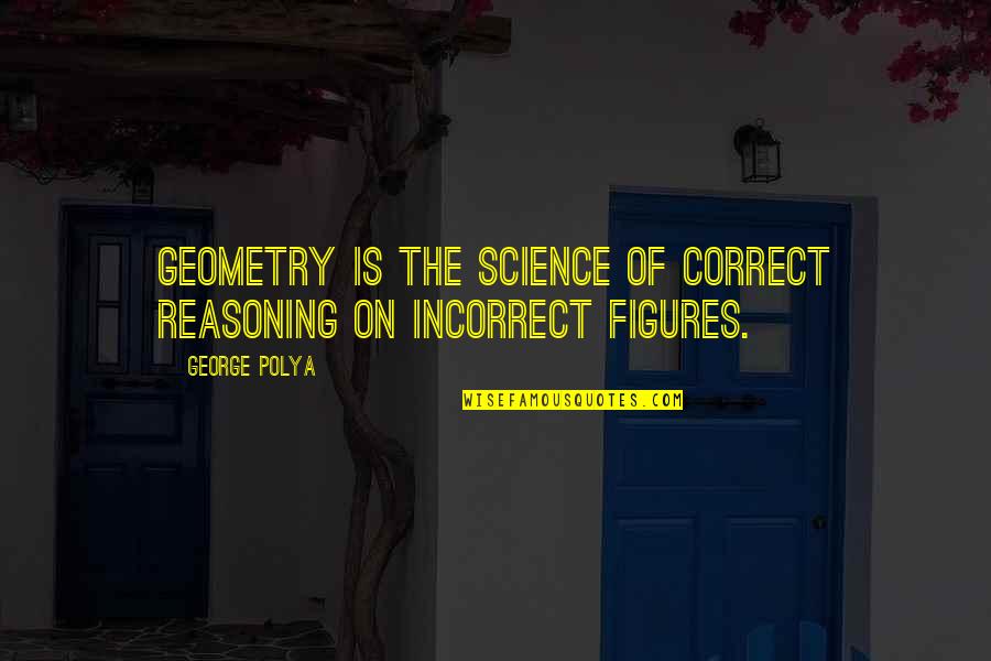 Giustizia E Quotes By George Polya: Geometry is the science of correct reasoning on