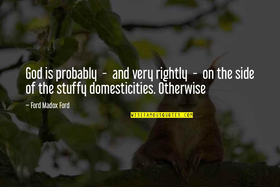 Givanna Robbins Quotes By Ford Madox Ford: God is probably - and very rightly - Givanna Robbins Quotes By Ford Madox Ford: God is probably - and very rightly -