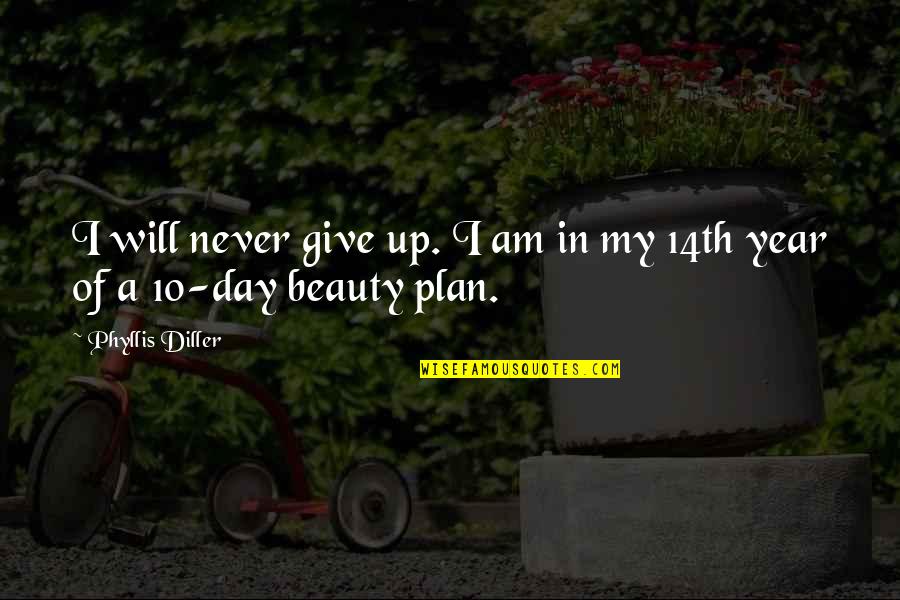 Give 10 Quotes By Phyllis Diller: I will never give up. I am in