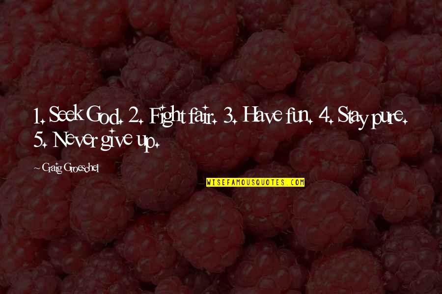 Give 5 Quotes By Craig Groeschel: 1. Seek God. 2. Fight fair. 3. Have