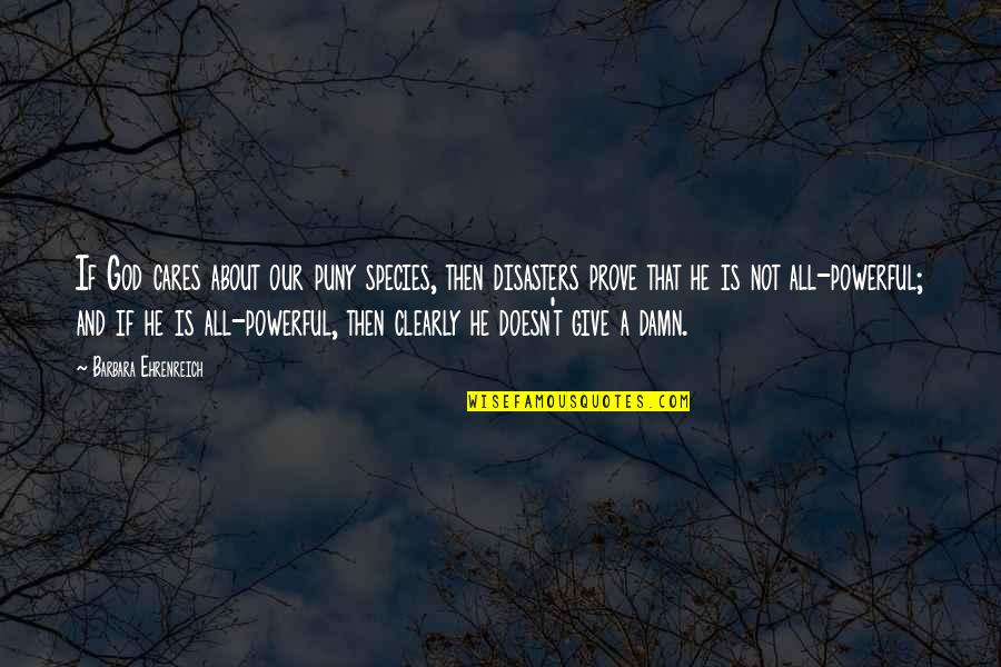 Give A Damn Care Quotes By Barbara Ehrenreich: If God cares about our puny species, then
