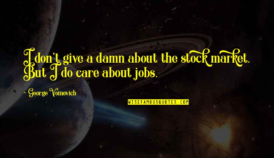 Give A Damn Care Quotes By George Voinovich: I don't give a damn about the stock