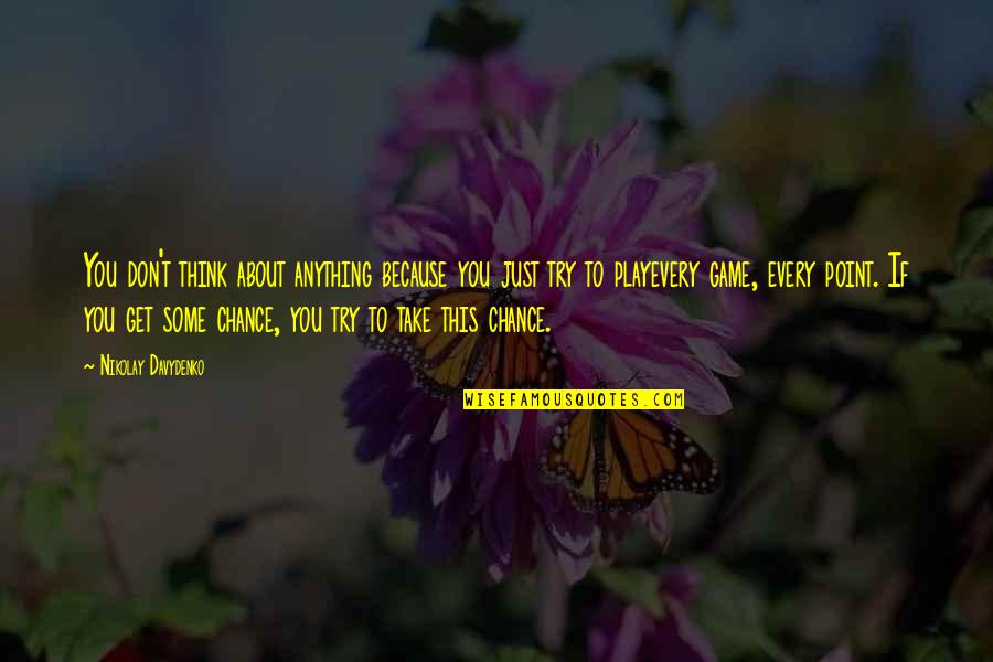 Give A Damn Care Quotes By Nikolay Davydenko: You don't think about anything because you just