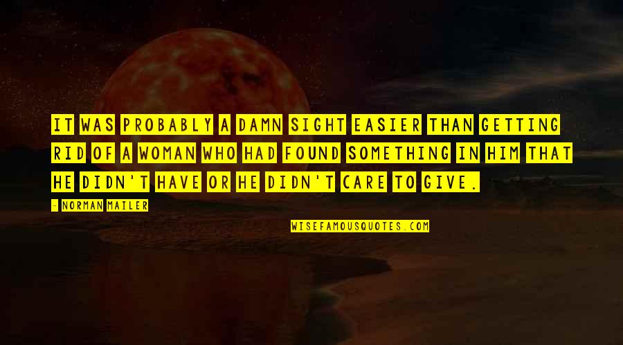 Give A Damn Care Quotes By Norman Mailer: It was probably a damn sight easier than