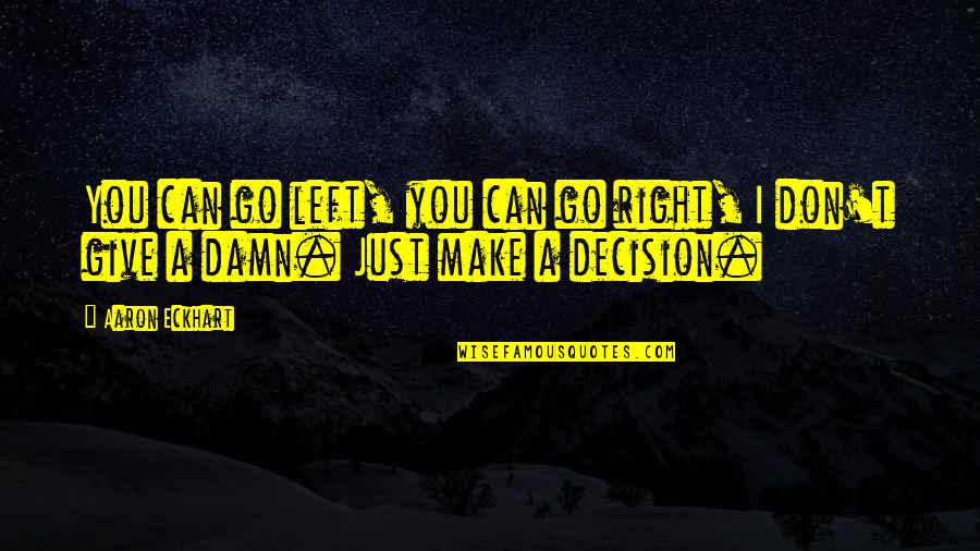 Give A Damn Quotes By Aaron Eckhart: You can go left, you can go right,