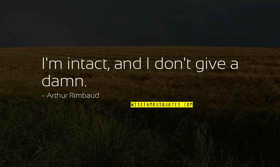 Give A Damn Quotes By Arthur Rimbaud: I'm intact, and I don't give a damn.