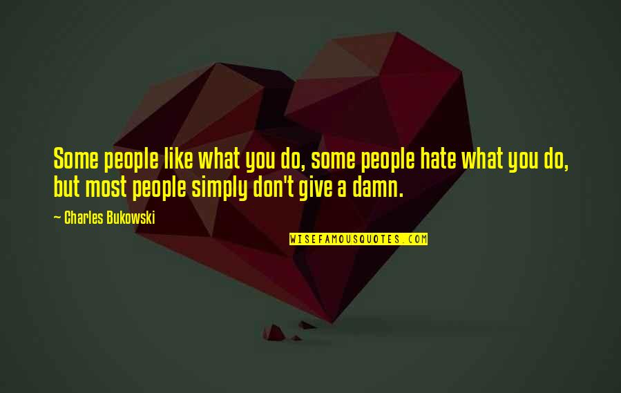 Give A Damn Quotes By Charles Bukowski: Some people like what you do, some people