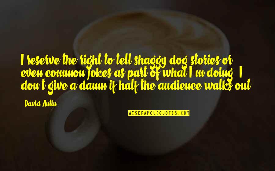 Give A Damn Quotes By David Antin: I reserve the right to tell shaggy dog