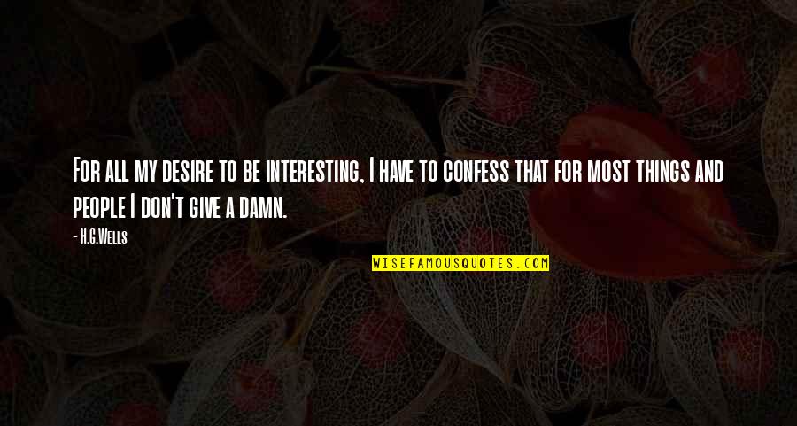 Give A Damn Quotes By H.G.Wells: For all my desire to be interesting, I