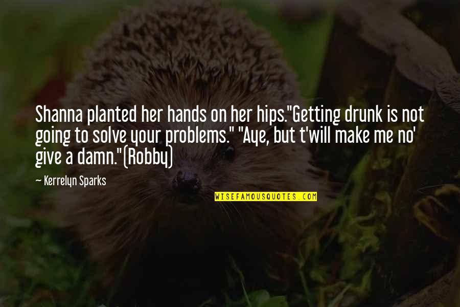 Give A Damn Quotes By Kerrelyn Sparks: Shanna planted her hands on her hips."Getting drunk