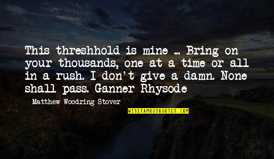 Give A Damn Quotes By Matthew Woodring Stover: This threshhold is mine ... Bring on your