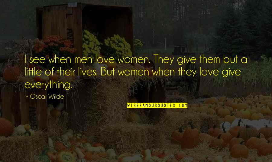 Give A Little More Love Quotes By Oscar Wilde: I see when men love women. They give Give A Little More Love Quotes By Oscar Wilde: I see when men love women. They give
