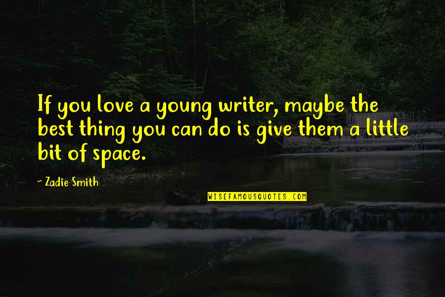 Give A Little More Love Quotes By Zadie Smith: If you love a young writer, maybe the Give A Little More Love Quotes By Zadie Smith: If you love a young writer, maybe the