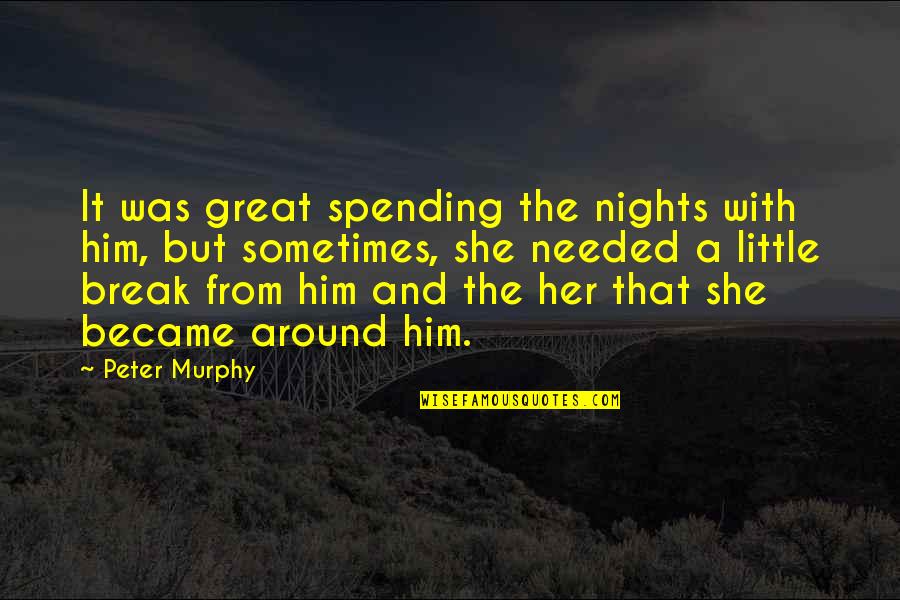 Give A Man A Fishing Pole Quote Quotes By Peter Murphy: It was great spending the nights with him, Give A Man A Fishing Pole Quote Quotes By Peter Murphy: It was great spending the nights with him,