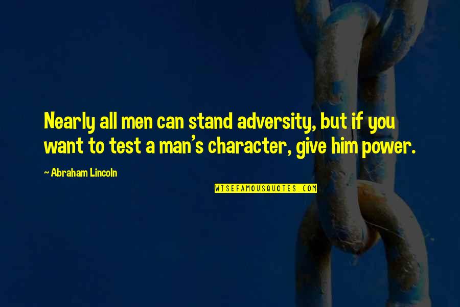 Give A Man Power Quotes By Abraham Lincoln: Nearly all men can stand adversity, but if