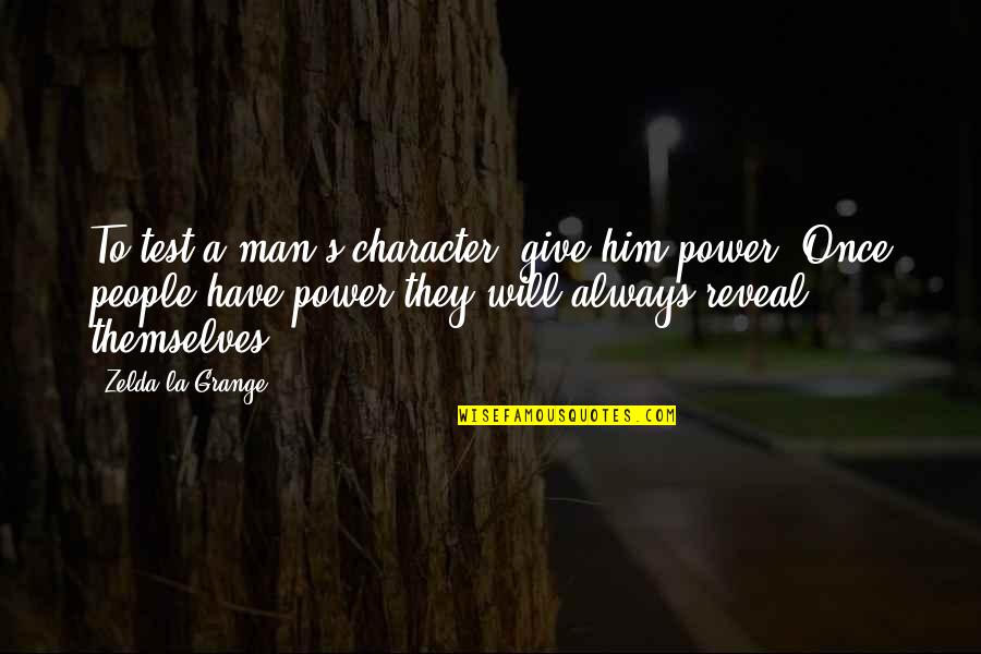 Give A Man Power Quotes By Zelda La Grange: To test a man's character, give him power.