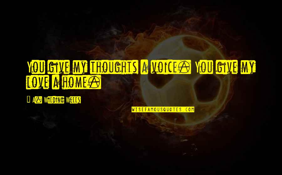 Give A Voice Quotes By A. Wilding Wells: You give my thoughts a voice. You give Give A Voice Quotes By A. Wilding Wells: You give my thoughts a voice. You give