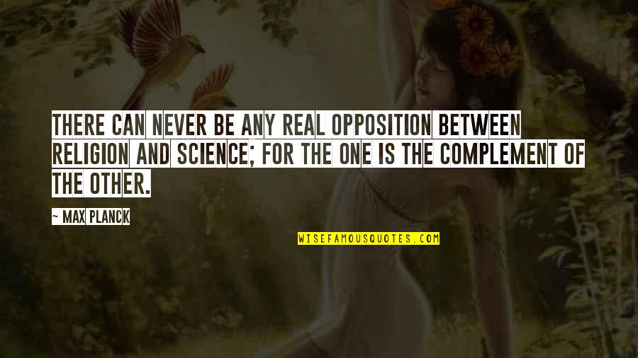 Give A Woman What She Wants Quotes By Max Planck: There can never be any real opposition between