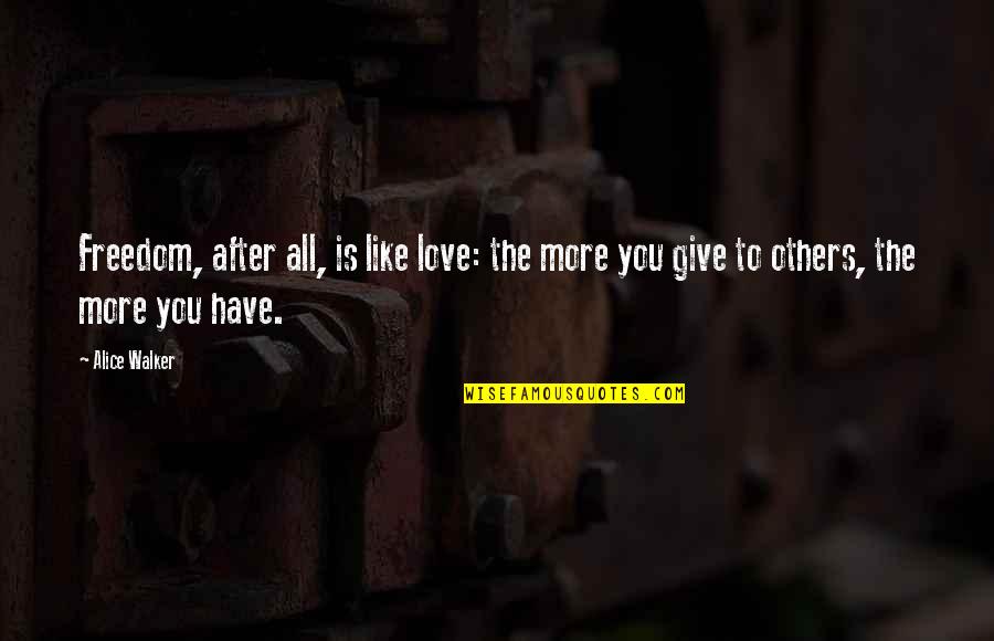 Give All To Love Quotes By Alice Walker: Freedom, after all, is like love: the more