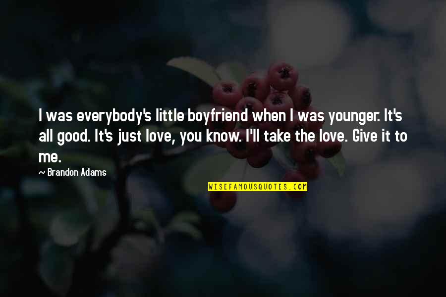 Give All To Love Quotes By Brandon Adams: I was everybody's little boyfriend when I was