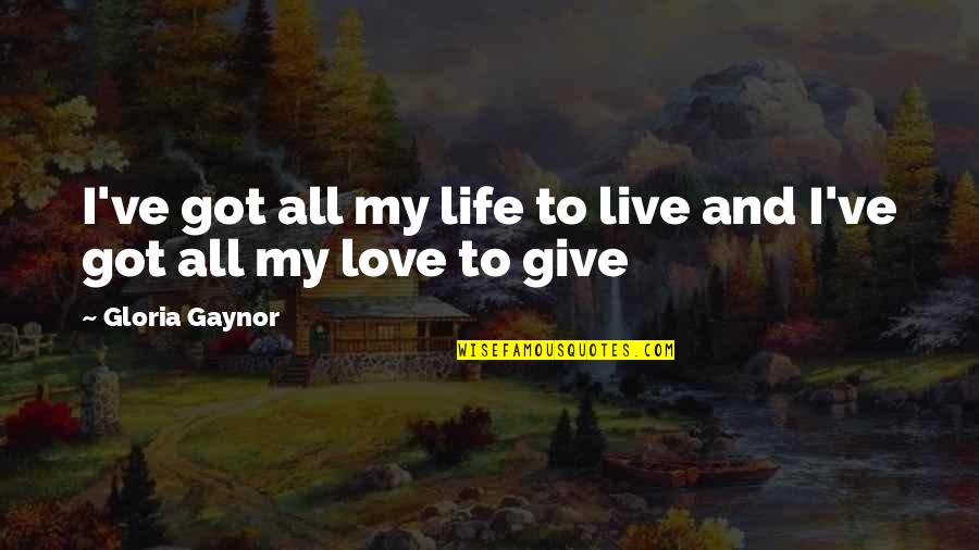 Give All To Love Quotes By Gloria Gaynor: I've got all my life to live and