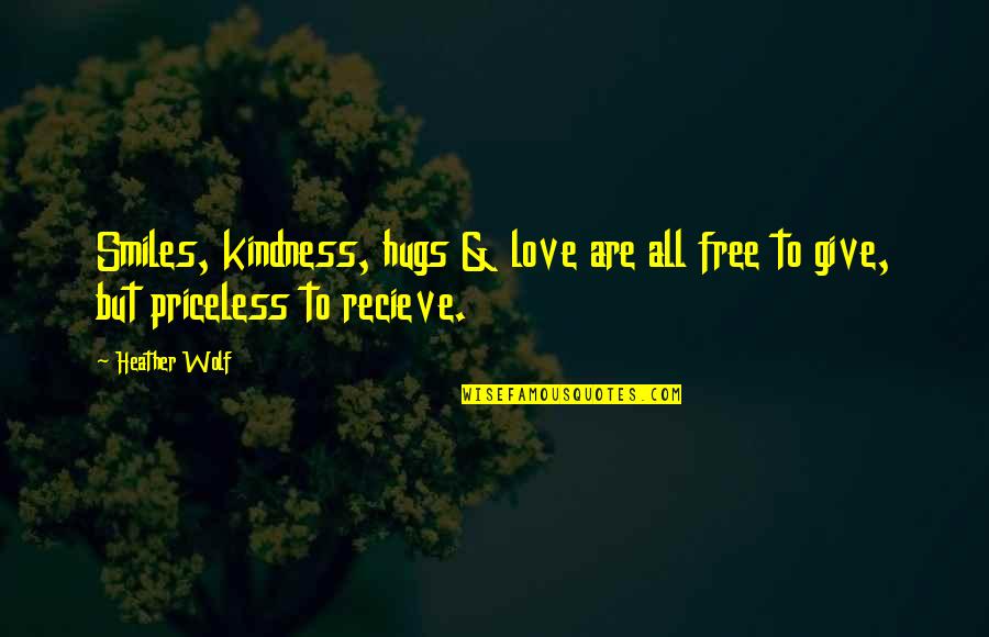 Give All To Love Quotes By Heather Wolf: Smiles, kindness, hugs & love are all free