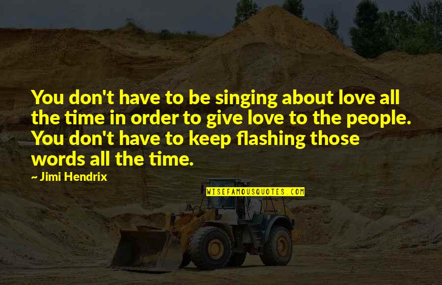 Give All To Love Quotes By Jimi Hendrix: You don't have to be singing about love