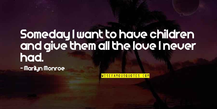 Give All To Love Quotes By Marilyn Monroe: Someday I want to have children and give