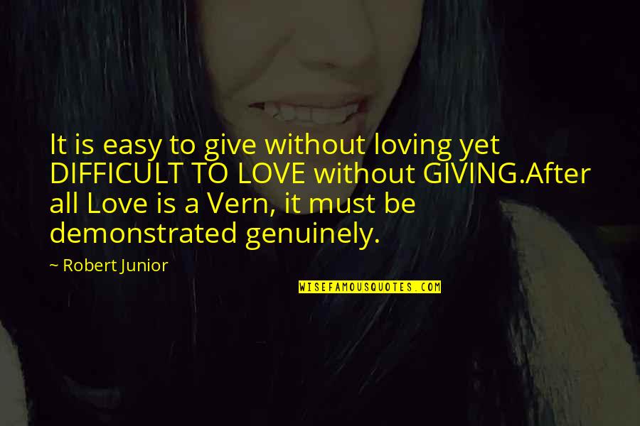 Give All To Love Quotes By Robert Junior: It is easy to give without loving yet