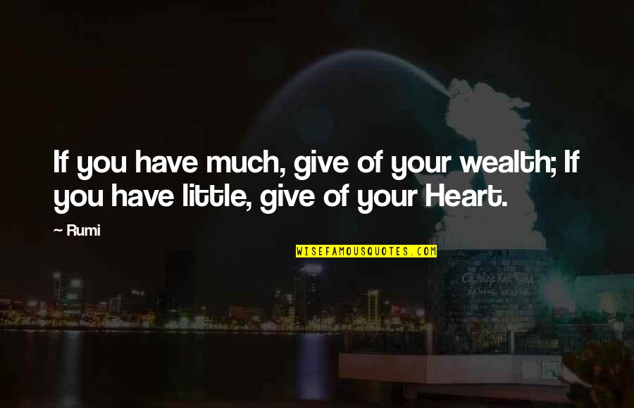 Give All Your Heart Quotes By Rumi: If you have much, give of your wealth;