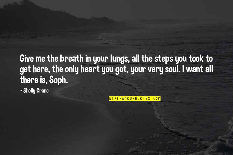 Give All Your Heart Quotes By Shelly Crane: Give me the breath in your lungs, all Give All Your Heart Quotes By Shelly Crane: Give me the breath in your lungs, all