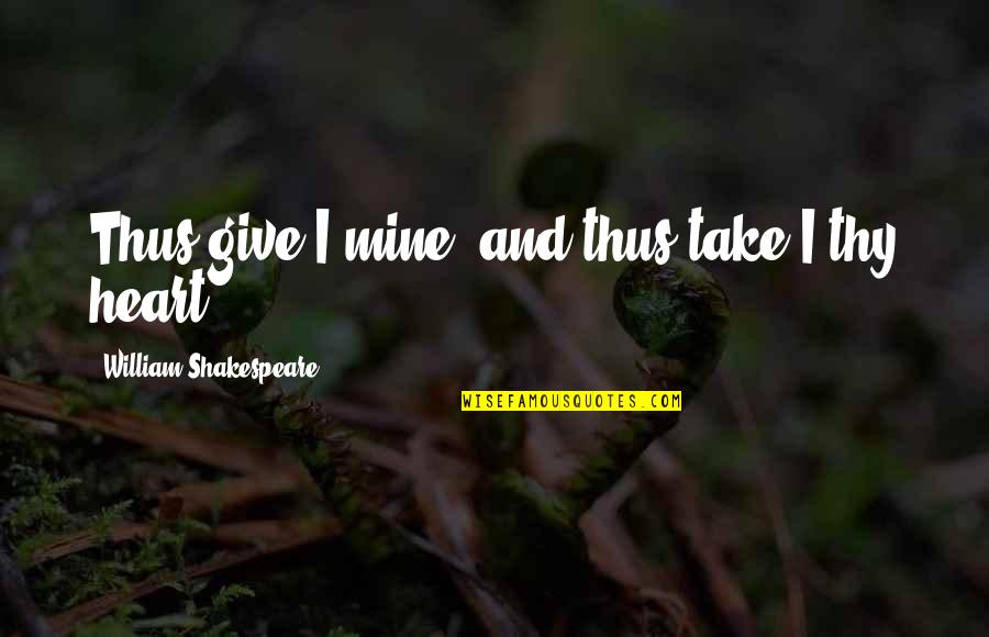 Give All Your Heart Quotes By William Shakespeare: Thus give I mine, and thus take I Give All Your Heart Quotes By William Shakespeare: Thus give I mine, and thus take I