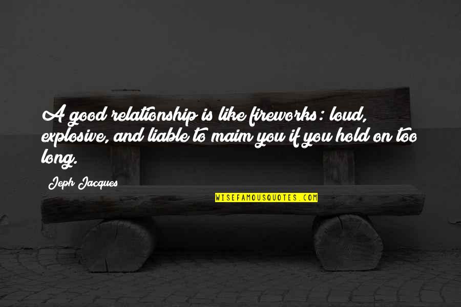 Give An Inch Take A Mile Quotes By Jeph Jacques: A good relationship is like fireworks: loud, explosive,