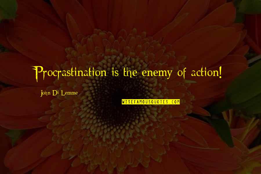 Give And Don't Receive Quotes By John Di Lemme: Procrastination is the enemy of action!