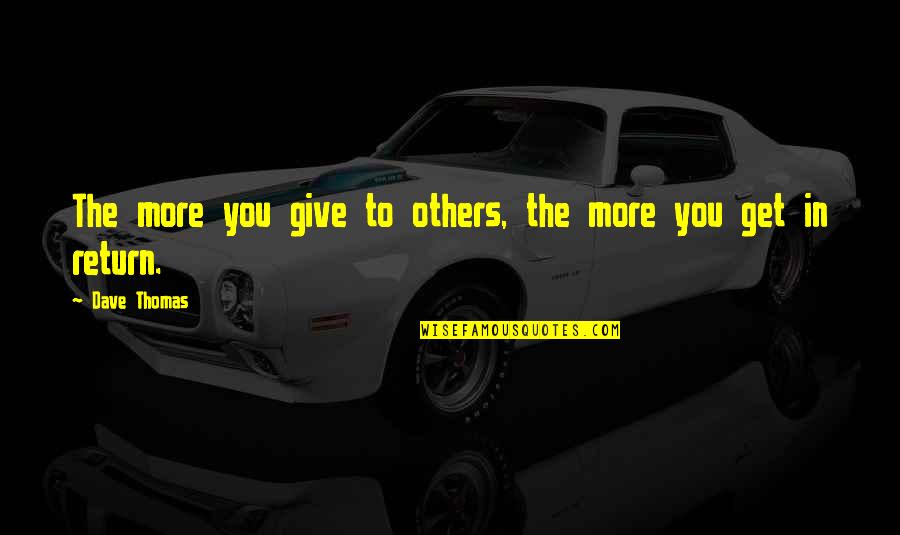 Give And Get In Return Quotes By Dave Thomas: The more you give to others, the more