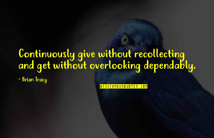 Give And Get Quotes By Brian Tracy: Continuously give without recollecting and get without overlooking