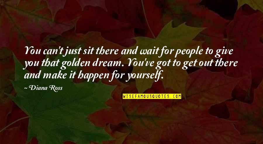 Give And Get Quotes By Diana Ross: You can't just sit there and wait for