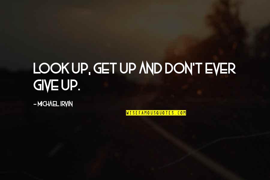 Give And Get Quotes By Michael Irvin: Look up, get up and don't ever give