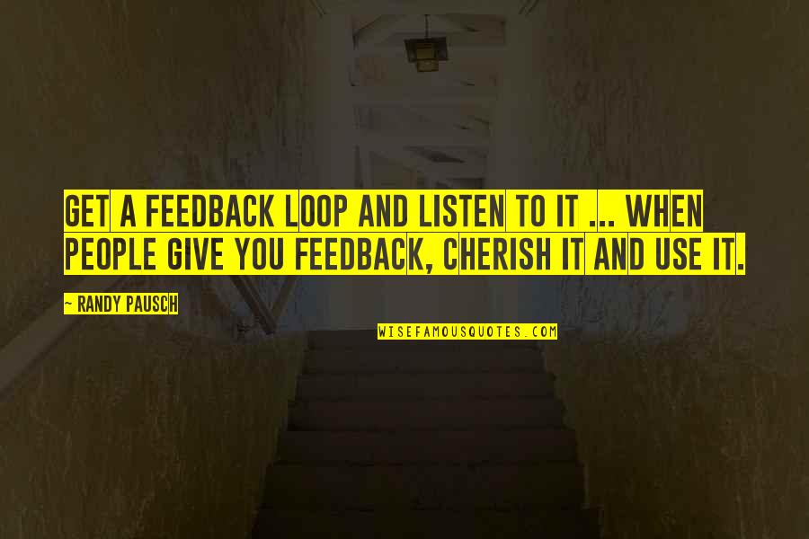 Give And Get Quotes By Randy Pausch: Get a feedback loop and listen to it