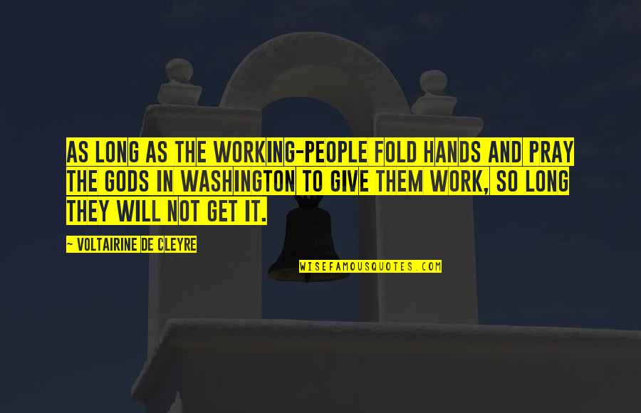 Give And Get Quotes By Voltairine De Cleyre: As long as the working-people fold hands and